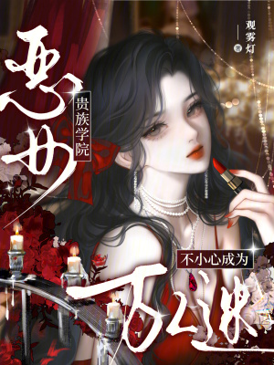 贵族学院恶女，不小心成为万人迷